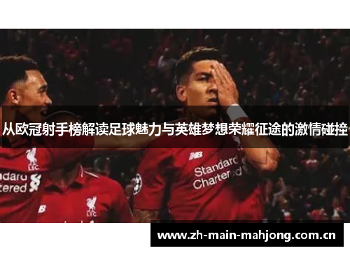 从欧冠射手榜解读足球魅力与英雄梦想荣耀征途的激情碰撞